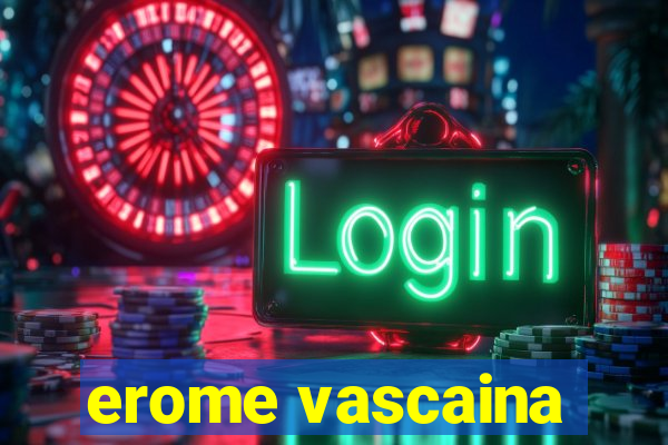 erome vascaina